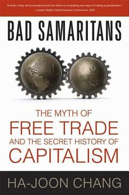 Bad Samaritans: The Myth of Free Trade and the Secret History of Capitalism Paperback Bloomsbury Publishing