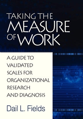 Taking the Measure of Work: A Guide to Validated Scales for Organizational Research and Diagnosis by Fields, Dail L.