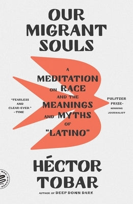 Our Migrant Souls: A Meditation on Race and the Meanings and Myths of "Latino" by Tobar, Héctor