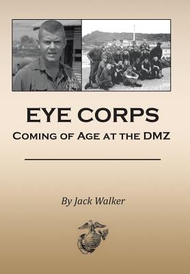 Eye Corps: Coming of Age at the DMZ by Walker, Jack