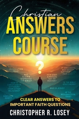 Christian Answers Course: Clear Answers to Important Faith Questions by Losey, Christopher R.