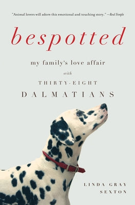 Bespotted: My Family's Love Affair with Thirty-Eight Dalmatians by Sexton, Linda Gray