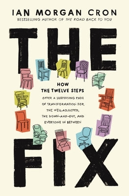 The Fix: How the Twelve Steps Offer a Surprising Path of Transformation for the Well-Adjusted, the Down-And-Out, and Everyone i by Cron, Ian Morgan