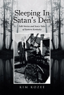 Sleeping In Satan's Den: Folk Stories and Scary Tales of Eastern Kentucky by Kozee, Kim