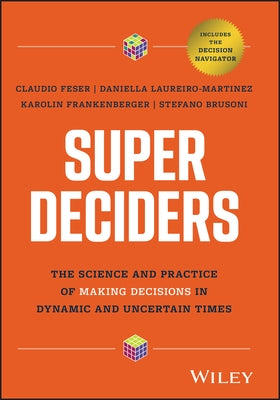 Super Deciders: The Science and Practice of Making Decisions in Dynamic and Uncertain Times by Feser, Claudio