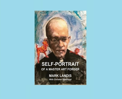 Self-Portrait: Of a Master Art Forger by Landis, Mark