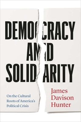 Democracy and Solidarity: On the Cultural Roots of America's Political Crisis Paperback Yale University Press