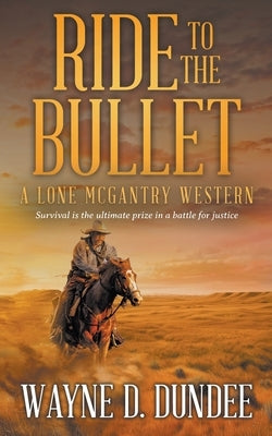 Ride to the Bullet: A Lone McGantry Western by Dundee, Wayne D.