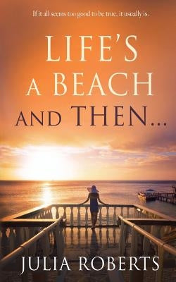 Life's a Beach and Then... by Roberts, Julia