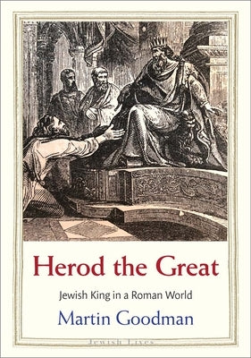 Herod the Great: Jewish King in a Roman World by Goodman, Martin