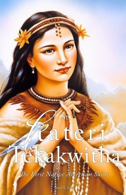 St. Kateri Tekakwitha: The First Native American Saint Paperback Independently Published