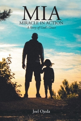 MIA: Miracle in Action: A Story of God's Grace by Ojeda, Joel