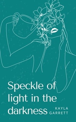 Speckle of light in the darkness by Garrett, Kayla