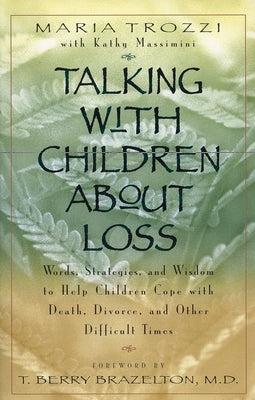 Talking with Children about Loss: Words, Strategies, and Wisdom to Help Children Cope with Death, Divorce, and by Trozzi, Maria