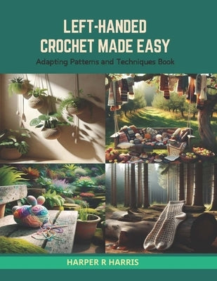 Left-Handed Crochet Made Easy: Adapting Patterns and Techniques Book by Harris, Harper R.