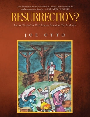 Resurrection? Fact or Fiction: A Trial Lawyer Looks at All of the Evidence by Otto, Atty Joe
