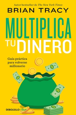 Multiplica Tu Dinero: Guía Práctica Para Volverse Millonario / Get Rich Now: Ear N More Money, Faster and Easier Than Ever Before by Tracy, Brian
