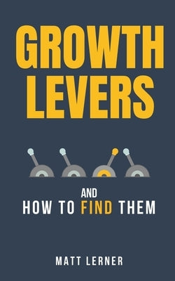 Growth Levers and How to Find Them by Lerner, Matt