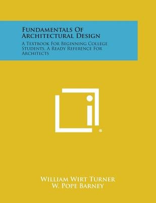 Fundamentals Of Architectural Design: A Textbook For Beginning College Students, A Ready Reference For Architects Paperback Literary Licensing, LLC