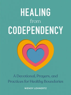 Healing from Codependency: A Devotional with Prayers and Practices for Healthy Boundaries by Lehnertz, Wendy