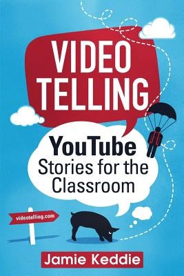 Videotelling: YouTube Stories for the Classroom by Keddie, Jamie