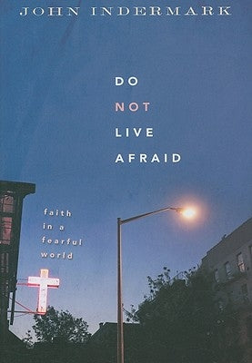 Do Not Live Afraid: Faith in a Fearful World by Indermark, John