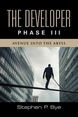 The Developer: Phase III (Avenue into the Abyss) by Bye, Stephen P.