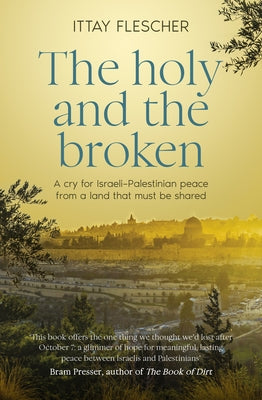 The Holy and the Broken: A Cry for Israeli-Palestinian Peace from a Land That Must Be Shared Paperback HarperCollins Au