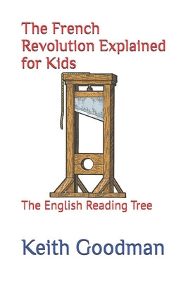 The French Revolution Explained for Kids: The English Reading Tree by Goodman, Keith