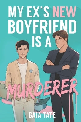 My Ex's New Boyfriend is a Murderer: MM Romantic Comedy Thriller (Miles and Kieran Book 1) by Tate, Gaia