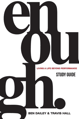 Enough Study Guide: Living a Life Beyond Performance by Dailey, Ben