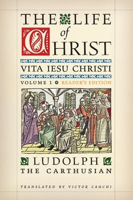 The Life of Christ (Reader's Edition): Volume 1 by The Carthusian, Ludolph