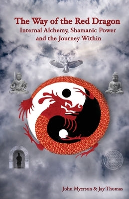 The Way of the Red Dragon: Internal Alchemy, Shamanic Power, and the Journey Within by Myerson, John G.