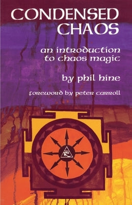 Condensed Chaos: An Introduction to Chaos Magic by Hine, Phil