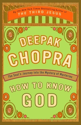 How to Know God: The Soul's Journey Into the Mystery of Mysteries by Chopra, Deepak