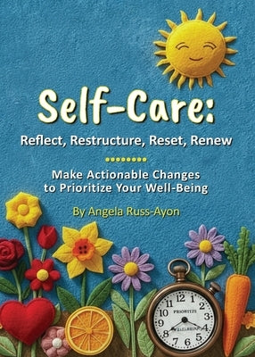Self-Care - Reflect, Restructure, Reset, Renew: Make Actionable Changes to Prioritize Your Well-Being by Russ-Ayon, Angela