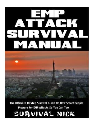 EMP Attack Survival Manual: The Ultimate 10 Step Survival Guide On How Smart People Prepare For EMP Attack So You Can Too Paperback Createspace Independent Publishing Platform