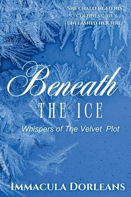 Beneath The Ice: Whispers of the Velvet Plot by Dorleans, Immacula