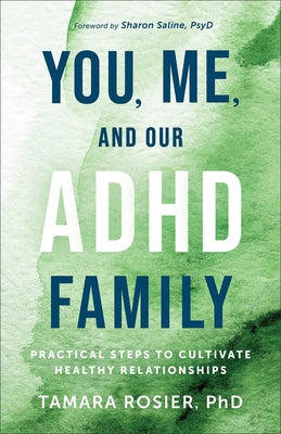 You, Me, and Our ADHD Family: Practical Steps to Cultivate Healthy Relationships by Rosier Tamara Phd