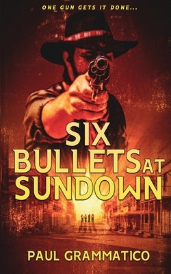 Six Bullets at Sundown by Grammatico, Paul