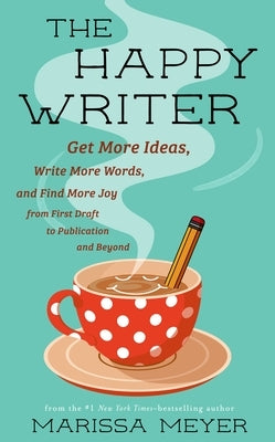 The Happy Writer: Get More Ideas, Write More Words, and Find More Joy from First Draft to Publication and Beyond Paperback Feiwel & Friends