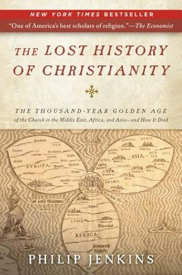 The Lost History of Christianity: The Thousand-Year Golden Age of the Church in the Middle East, Africa, and Asia--And How It Died Paperback HarperOne
