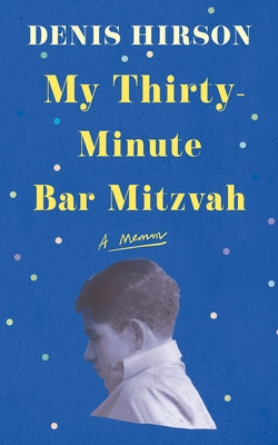 My Thirty-Minute Bar Mitzvah: A Memoir by Hirson, Denis