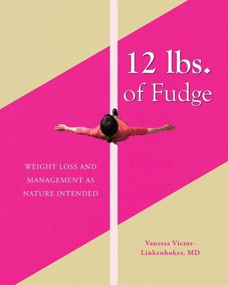 12 lbs. of Fudge: Weight Loss and Management as Nature Intended by Victor-Linkenhoker, Vanessa