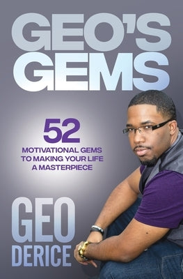 Geo's Gems: 52 Motivational Gems To Making Your Life A Masterpiece by Derice, Geo