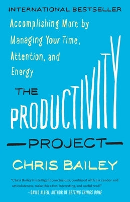 The Productivity Project: Accomplishing More by Managing Your Time, Attention, and Energy Paperback Crown Currency