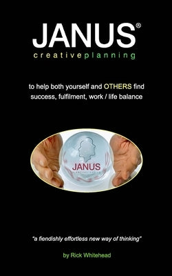 JANUS Creative Planning(R): how to visualise an ideal future in a way that makes it happen by Whitehead, Rick