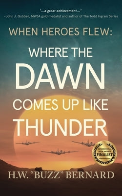 When Heroes Flew: Where the Dawn Comes Up Like Thunder by Bernard, H. W. Buzz