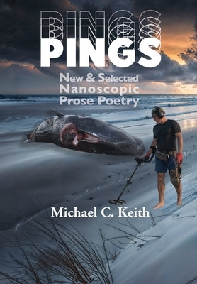 Pings: New and Selected Nanoscopic Prose Poetry by Keith, Michael C.