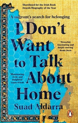 I Don't Want to Talk about Home: A Migrant's Search for Belonging by Aldarra, Suad